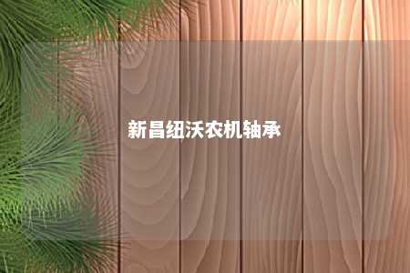 新昌纽沃农机轴承 