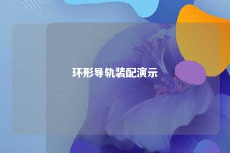 环形导轨装配演示 