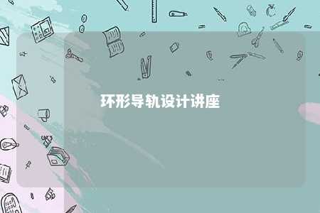 环形导轨设计讲座 