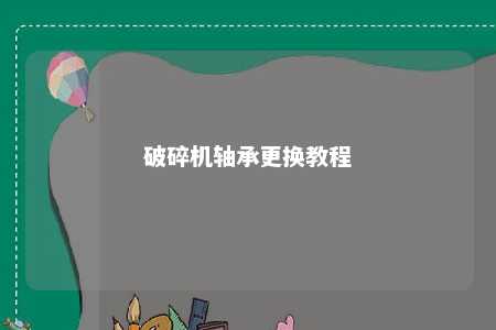 破碎机轴承更换教程 