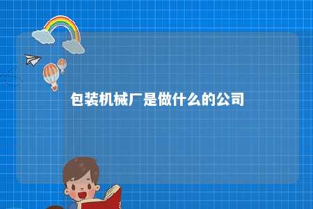 包装机械厂是做什么的公司 