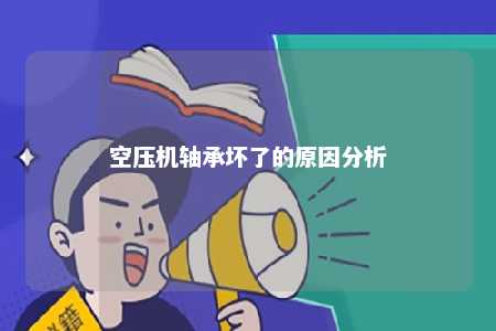 空压机轴承坏了的原因分析 