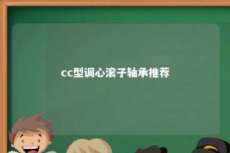 cc型调心滚子轴承推荐 