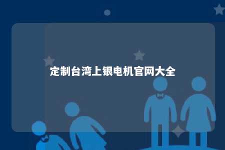 定制台湾上银电机官网大全 