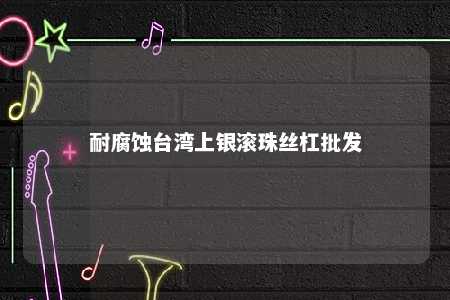 耐腐蚀台湾上银滚珠丝杠批发 