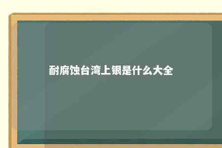 耐腐蚀台湾上银是什么大全 